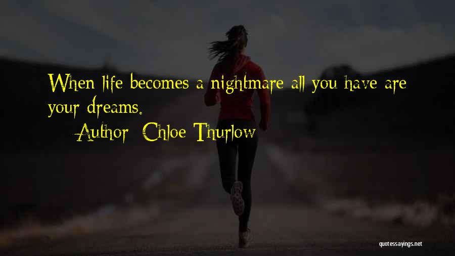 Chloe Thurlow Quotes: When Life Becomes A Nightmare All You Have Are Your Dreams.