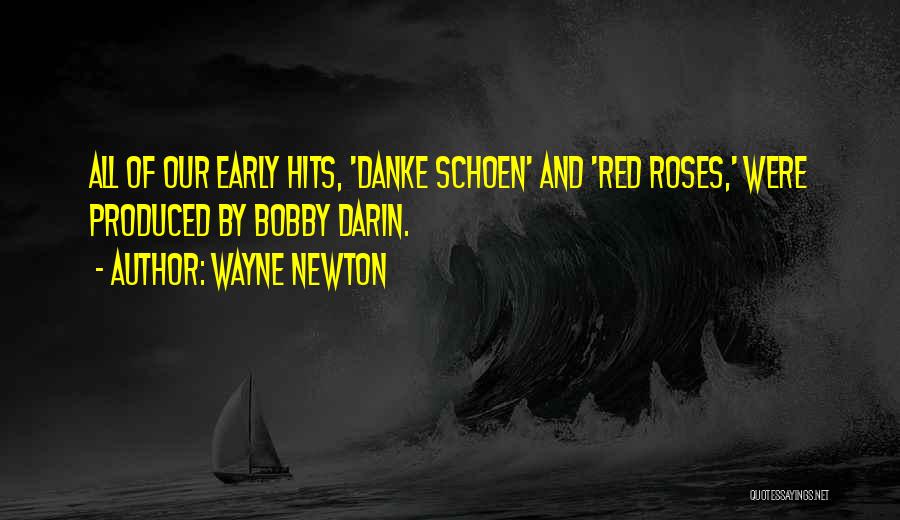 Wayne Newton Quotes: All Of Our Early Hits, 'danke Schoen' And 'red Roses,' Were Produced By Bobby Darin.