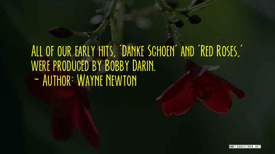 Wayne Newton Quotes: All Of Our Early Hits, 'danke Schoen' And 'red Roses,' Were Produced By Bobby Darin.