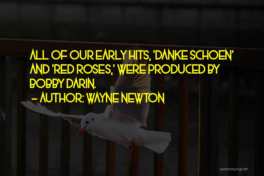 Wayne Newton Quotes: All Of Our Early Hits, 'danke Schoen' And 'red Roses,' Were Produced By Bobby Darin.