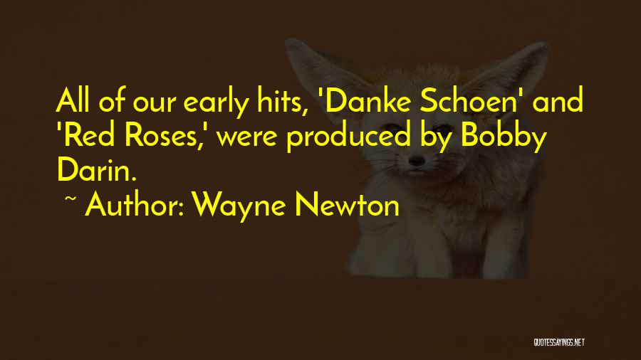 Wayne Newton Quotes: All Of Our Early Hits, 'danke Schoen' And 'red Roses,' Were Produced By Bobby Darin.