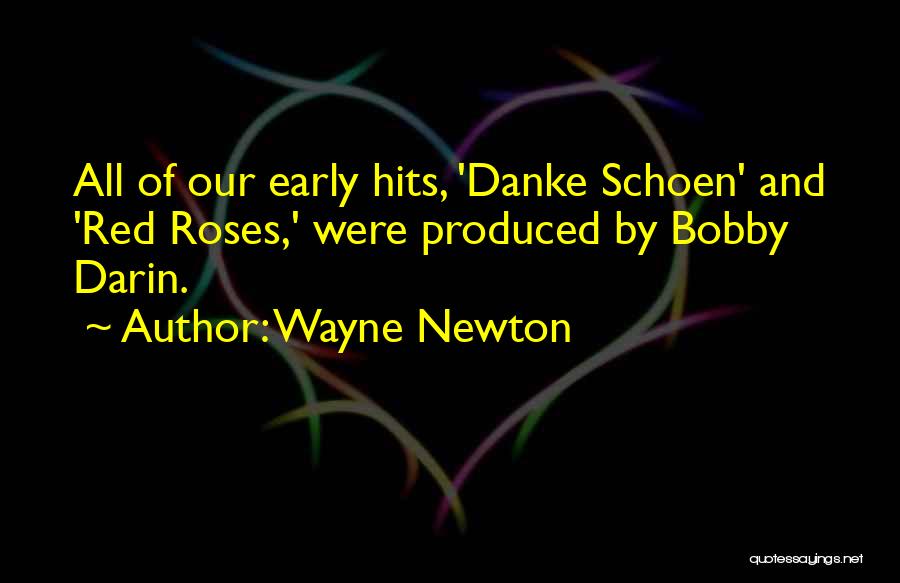 Wayne Newton Quotes: All Of Our Early Hits, 'danke Schoen' And 'red Roses,' Were Produced By Bobby Darin.