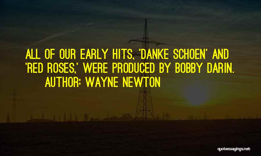 Wayne Newton Quotes: All Of Our Early Hits, 'danke Schoen' And 'red Roses,' Were Produced By Bobby Darin.