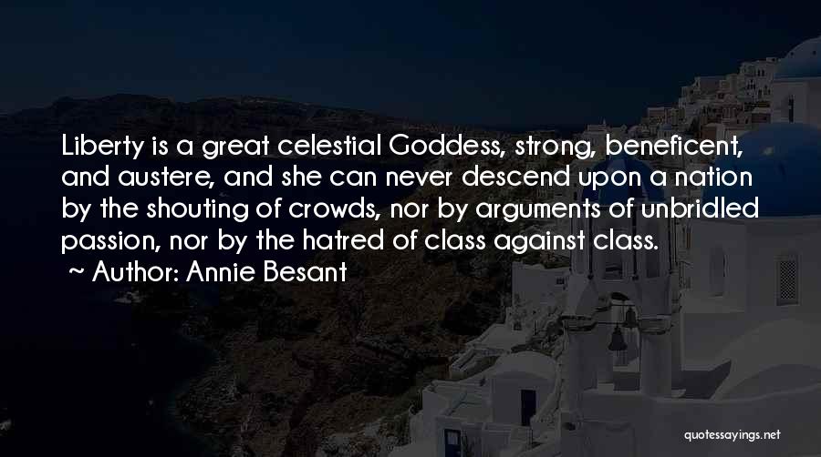 Annie Besant Quotes: Liberty Is A Great Celestial Goddess, Strong, Beneficent, And Austere, And She Can Never Descend Upon A Nation By The