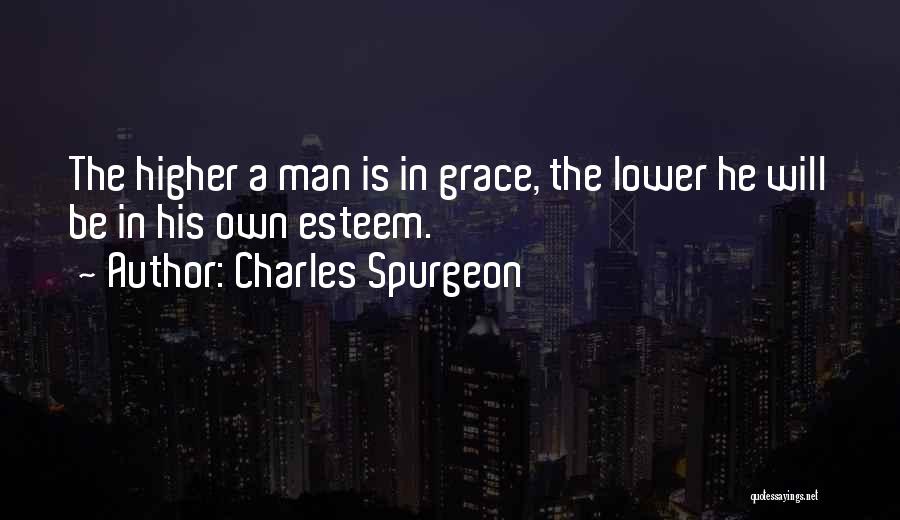 Charles Spurgeon Quotes: The Higher A Man Is In Grace, The Lower He Will Be In His Own Esteem.
