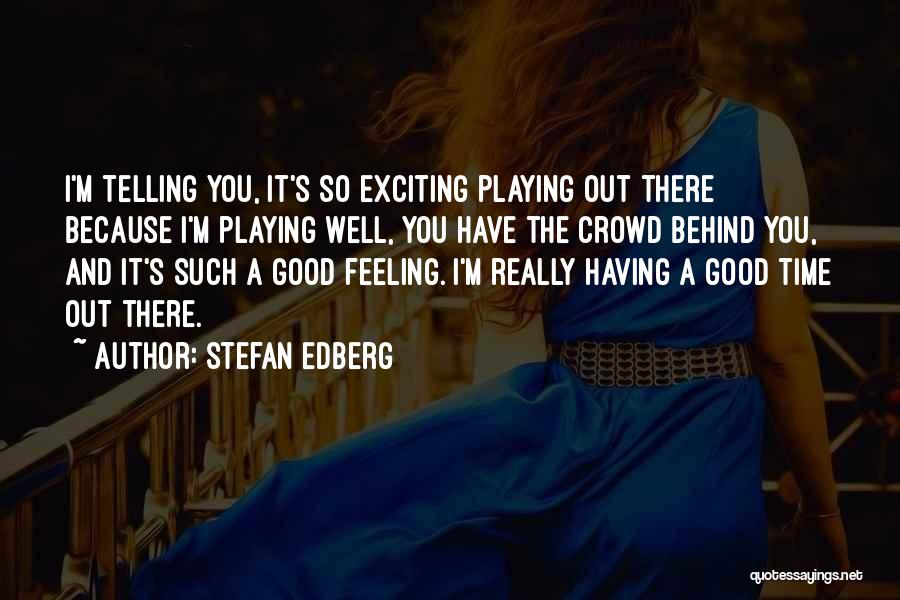 Stefan Edberg Quotes: I'm Telling You, It's So Exciting Playing Out There Because I'm Playing Well, You Have The Crowd Behind You, And