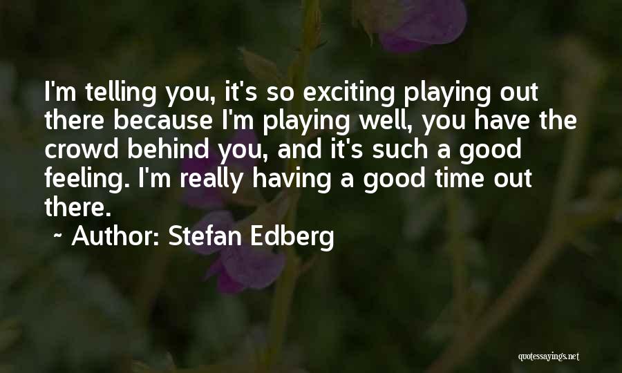 Stefan Edberg Quotes: I'm Telling You, It's So Exciting Playing Out There Because I'm Playing Well, You Have The Crowd Behind You, And