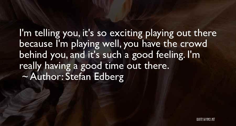 Stefan Edberg Quotes: I'm Telling You, It's So Exciting Playing Out There Because I'm Playing Well, You Have The Crowd Behind You, And