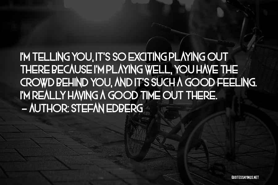 Stefan Edberg Quotes: I'm Telling You, It's So Exciting Playing Out There Because I'm Playing Well, You Have The Crowd Behind You, And