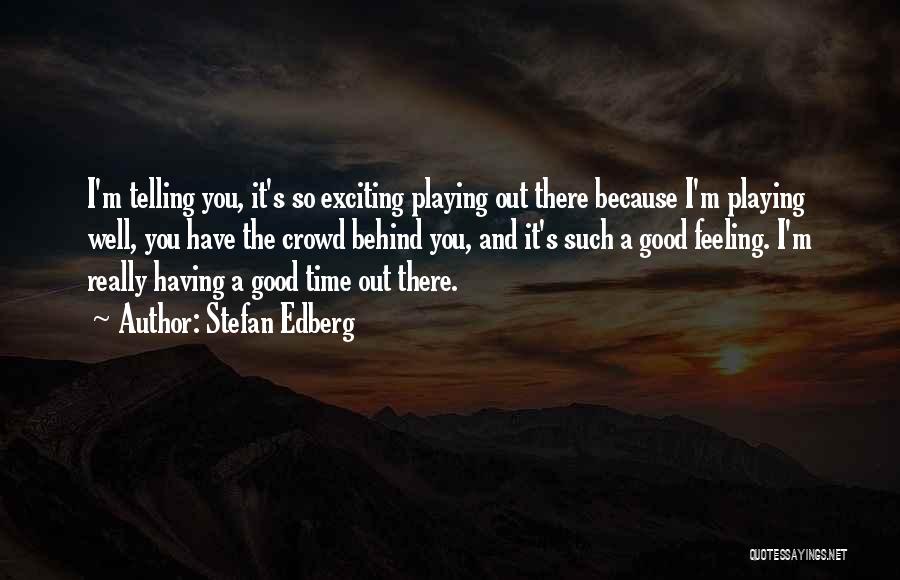 Stefan Edberg Quotes: I'm Telling You, It's So Exciting Playing Out There Because I'm Playing Well, You Have The Crowd Behind You, And