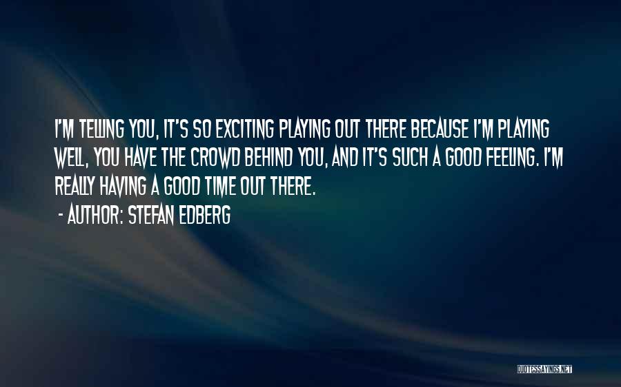 Stefan Edberg Quotes: I'm Telling You, It's So Exciting Playing Out There Because I'm Playing Well, You Have The Crowd Behind You, And