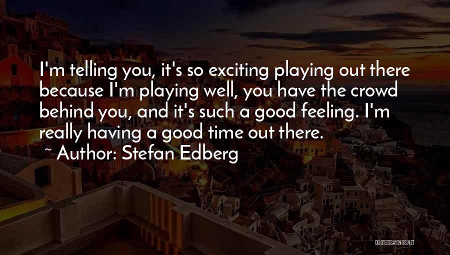 Stefan Edberg Quotes: I'm Telling You, It's So Exciting Playing Out There Because I'm Playing Well, You Have The Crowd Behind You, And