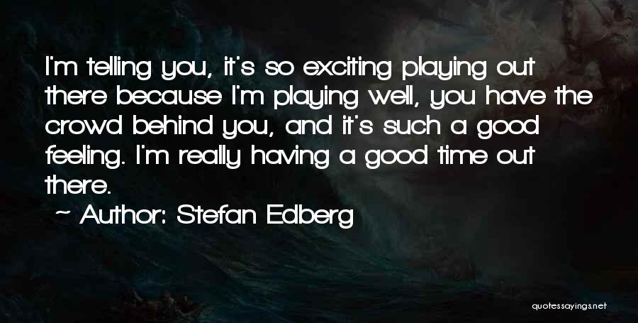 Stefan Edberg Quotes: I'm Telling You, It's So Exciting Playing Out There Because I'm Playing Well, You Have The Crowd Behind You, And