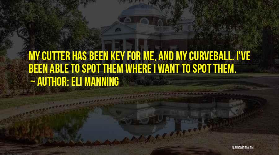 Eli Manning Quotes: My Cutter Has Been Key For Me, And My Curveball. I've Been Able To Spot Them Where I Want To