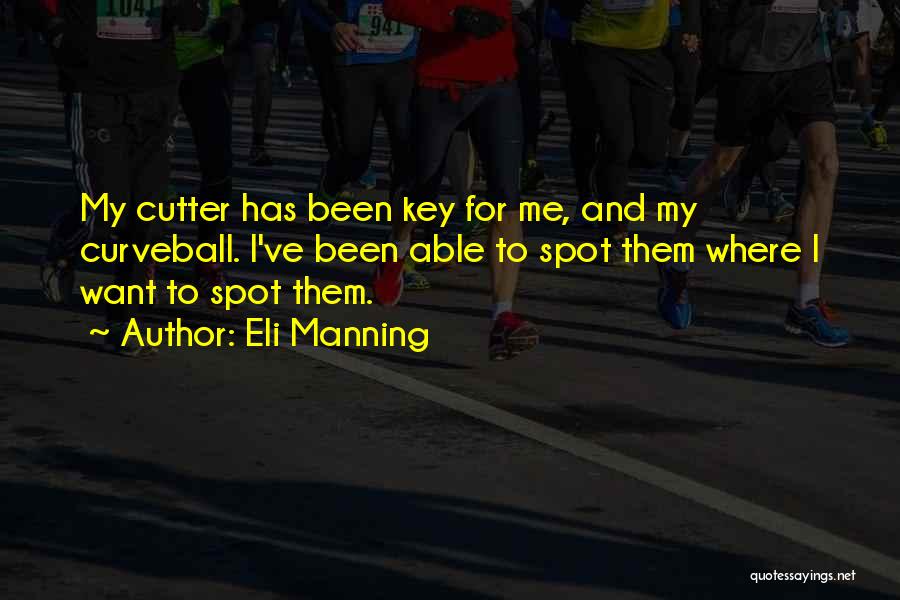 Eli Manning Quotes: My Cutter Has Been Key For Me, And My Curveball. I've Been Able To Spot Them Where I Want To