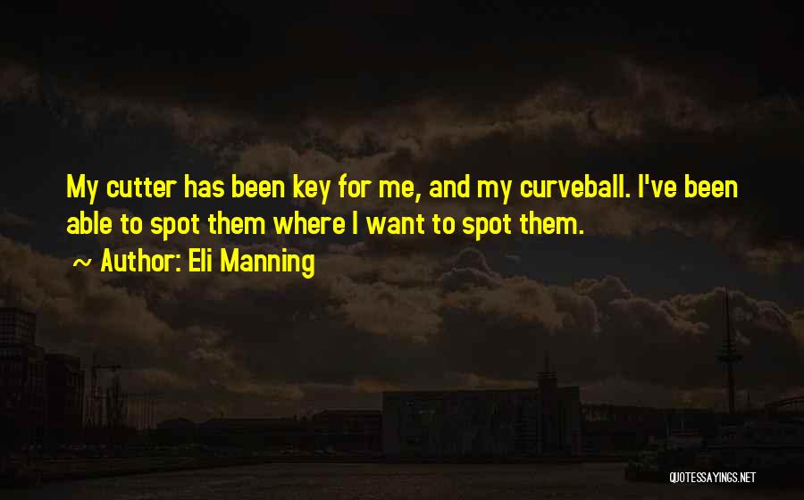 Eli Manning Quotes: My Cutter Has Been Key For Me, And My Curveball. I've Been Able To Spot Them Where I Want To