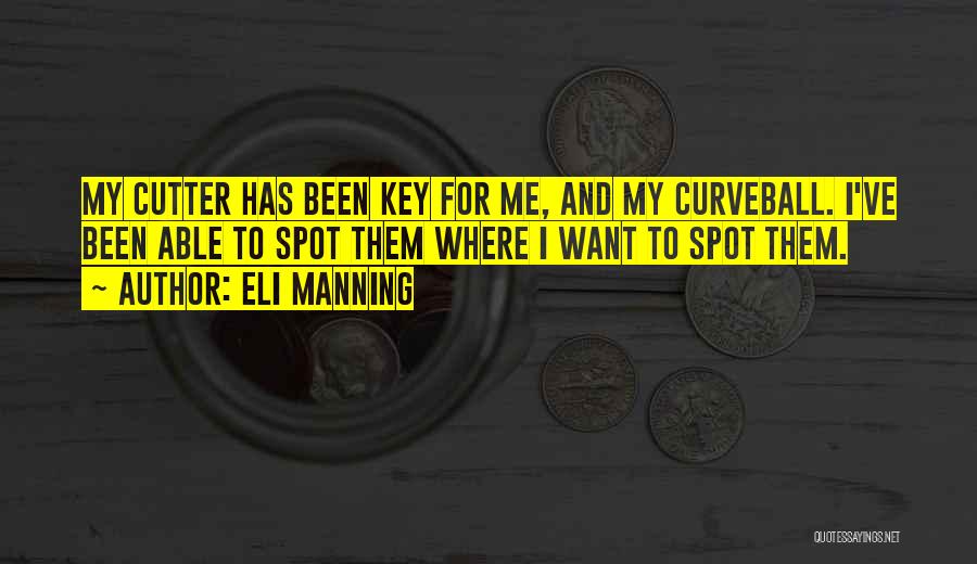 Eli Manning Quotes: My Cutter Has Been Key For Me, And My Curveball. I've Been Able To Spot Them Where I Want To