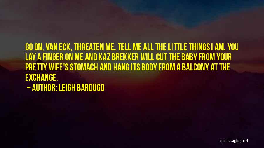 Leigh Bardugo Quotes: Go On, Van Eck, Threaten Me. Tell Me All The Little Things I Am. You Lay A Finger On Me