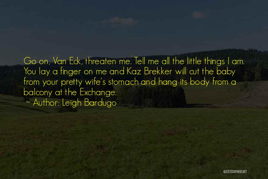 Leigh Bardugo Quotes: Go On, Van Eck, Threaten Me. Tell Me All The Little Things I Am. You Lay A Finger On Me