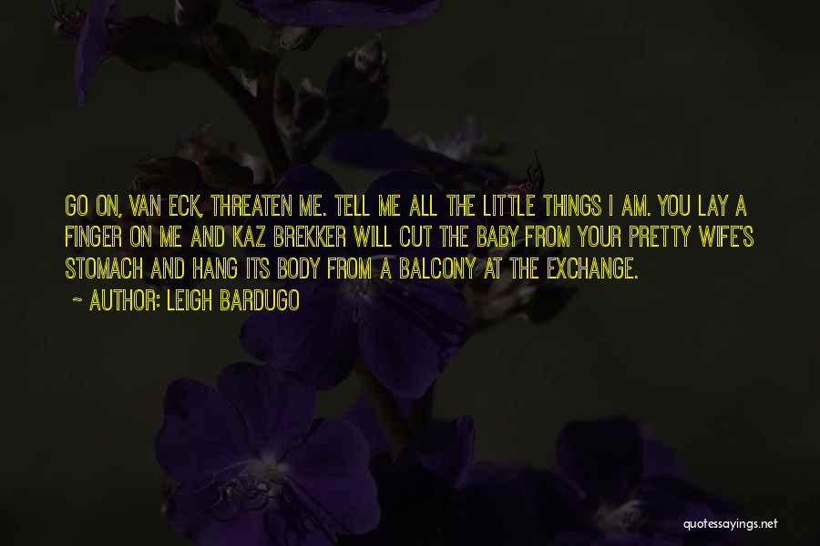 Leigh Bardugo Quotes: Go On, Van Eck, Threaten Me. Tell Me All The Little Things I Am. You Lay A Finger On Me