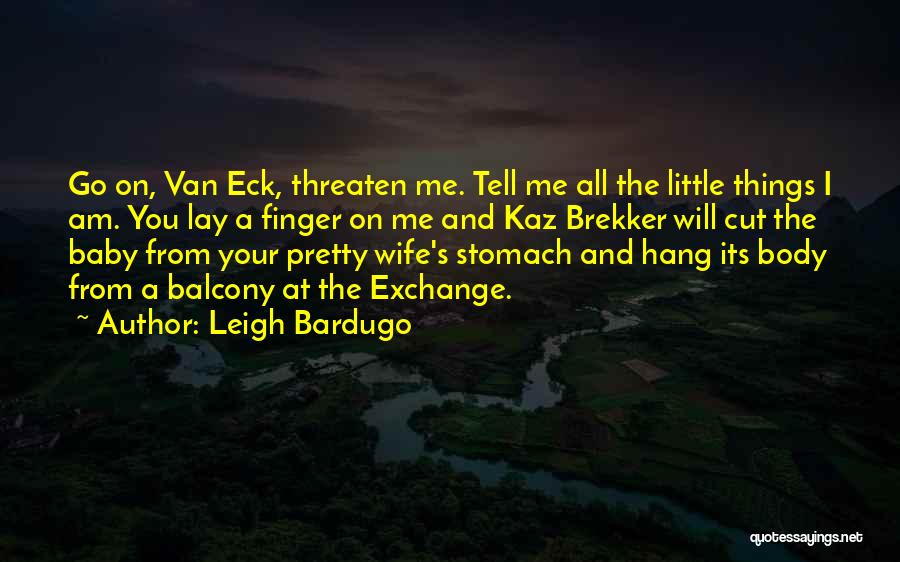 Leigh Bardugo Quotes: Go On, Van Eck, Threaten Me. Tell Me All The Little Things I Am. You Lay A Finger On Me