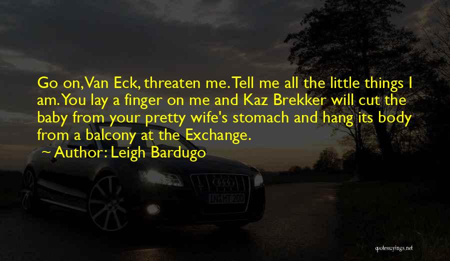 Leigh Bardugo Quotes: Go On, Van Eck, Threaten Me. Tell Me All The Little Things I Am. You Lay A Finger On Me