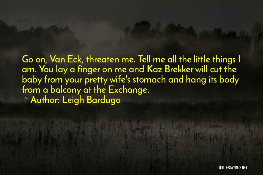 Leigh Bardugo Quotes: Go On, Van Eck, Threaten Me. Tell Me All The Little Things I Am. You Lay A Finger On Me