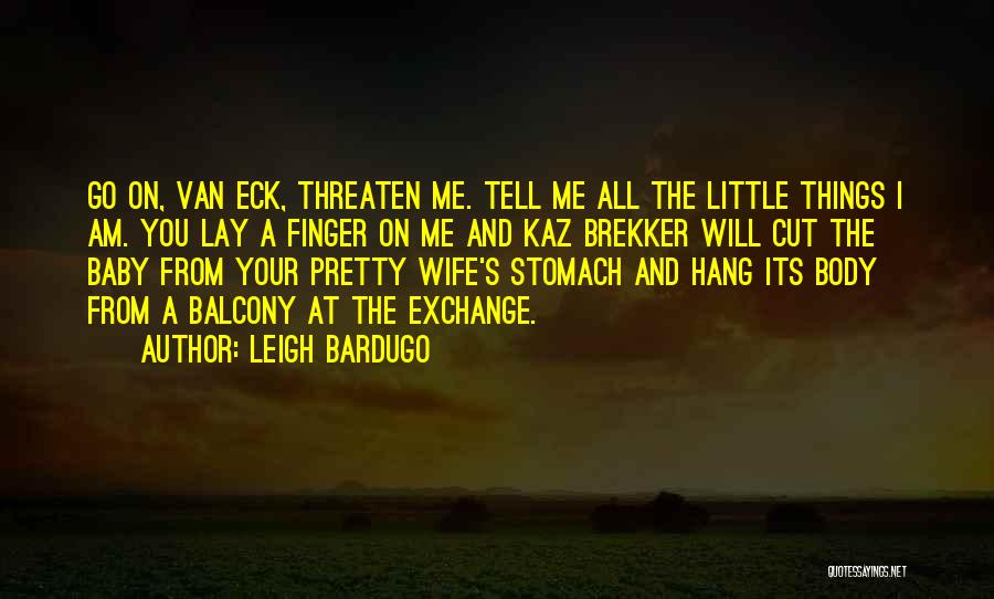 Leigh Bardugo Quotes: Go On, Van Eck, Threaten Me. Tell Me All The Little Things I Am. You Lay A Finger On Me