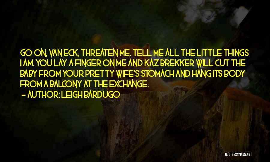 Leigh Bardugo Quotes: Go On, Van Eck, Threaten Me. Tell Me All The Little Things I Am. You Lay A Finger On Me