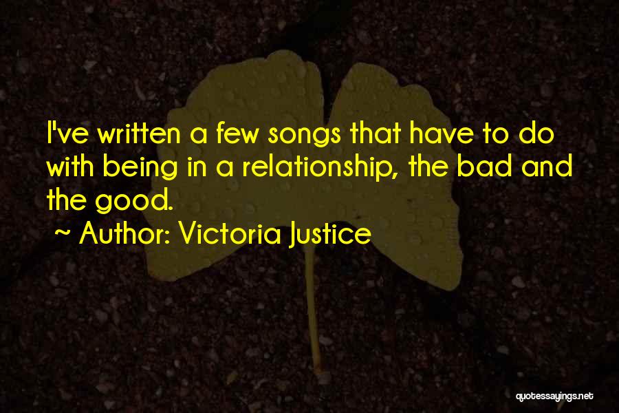 Victoria Justice Quotes: I've Written A Few Songs That Have To Do With Being In A Relationship, The Bad And The Good.