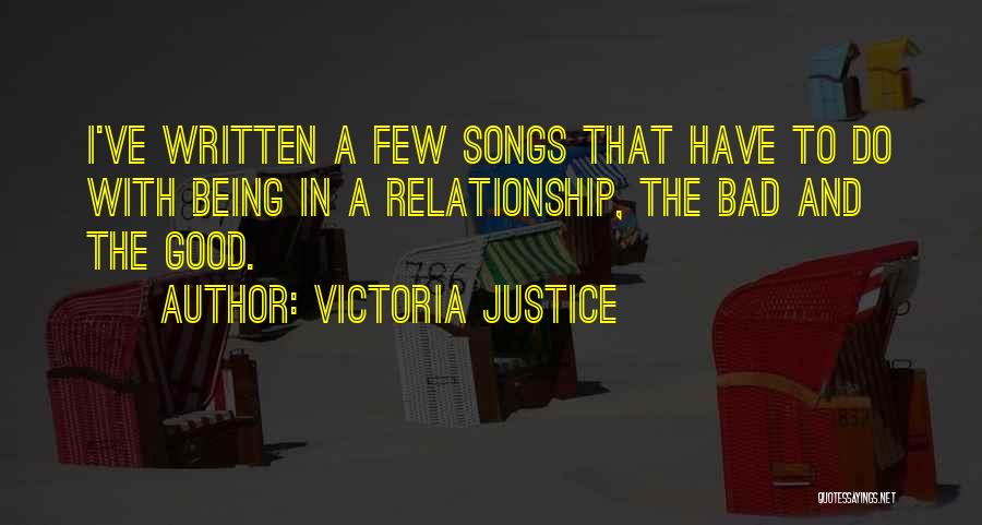 Victoria Justice Quotes: I've Written A Few Songs That Have To Do With Being In A Relationship, The Bad And The Good.