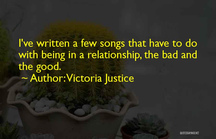 Victoria Justice Quotes: I've Written A Few Songs That Have To Do With Being In A Relationship, The Bad And The Good.