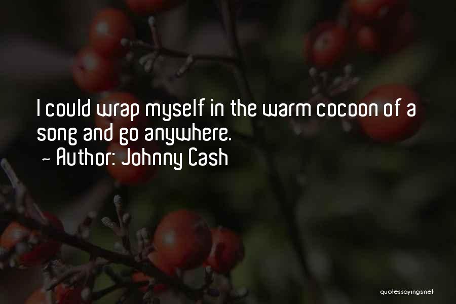 Johnny Cash Quotes: I Could Wrap Myself In The Warm Cocoon Of A Song And Go Anywhere.