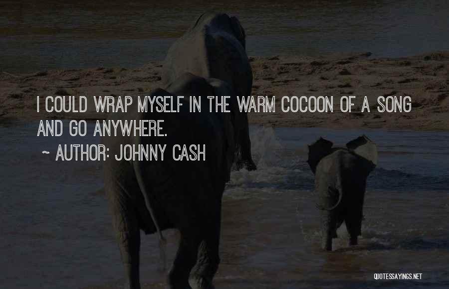 Johnny Cash Quotes: I Could Wrap Myself In The Warm Cocoon Of A Song And Go Anywhere.