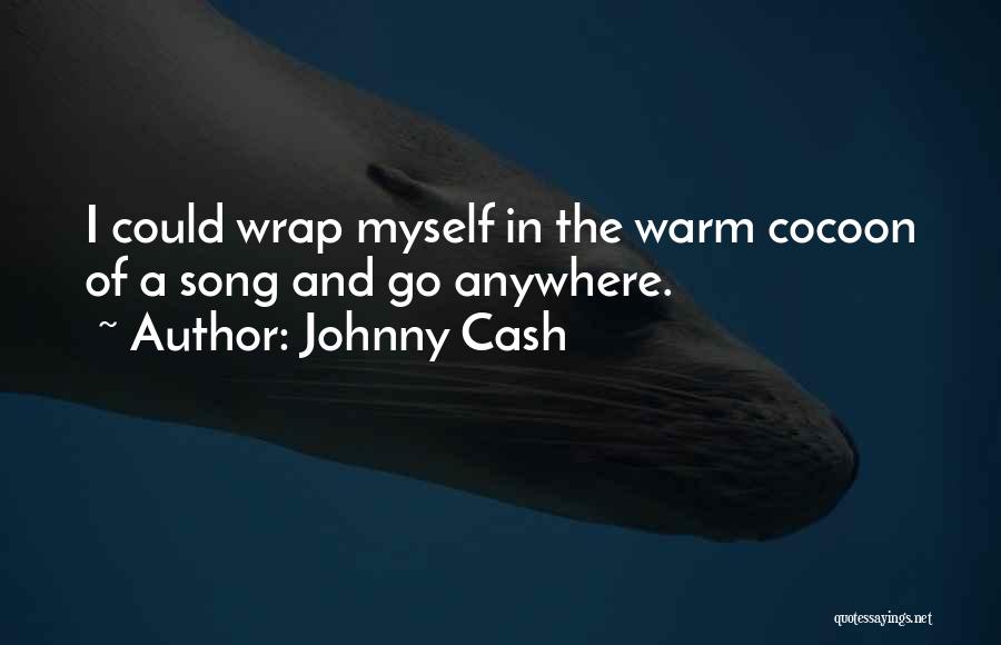 Johnny Cash Quotes: I Could Wrap Myself In The Warm Cocoon Of A Song And Go Anywhere.