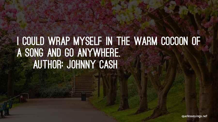 Johnny Cash Quotes: I Could Wrap Myself In The Warm Cocoon Of A Song And Go Anywhere.