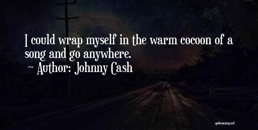 Johnny Cash Quotes: I Could Wrap Myself In The Warm Cocoon Of A Song And Go Anywhere.