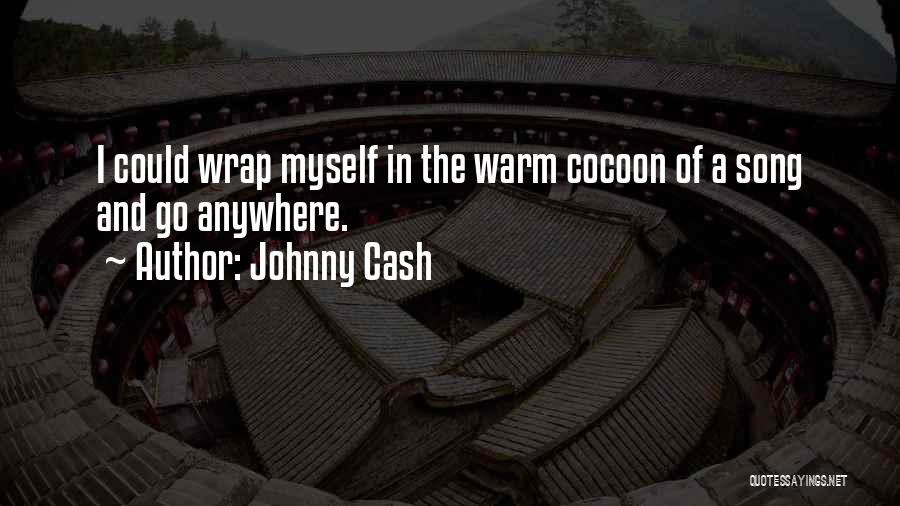 Johnny Cash Quotes: I Could Wrap Myself In The Warm Cocoon Of A Song And Go Anywhere.