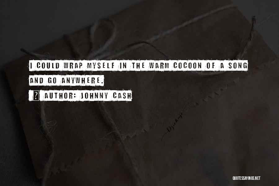 Johnny Cash Quotes: I Could Wrap Myself In The Warm Cocoon Of A Song And Go Anywhere.