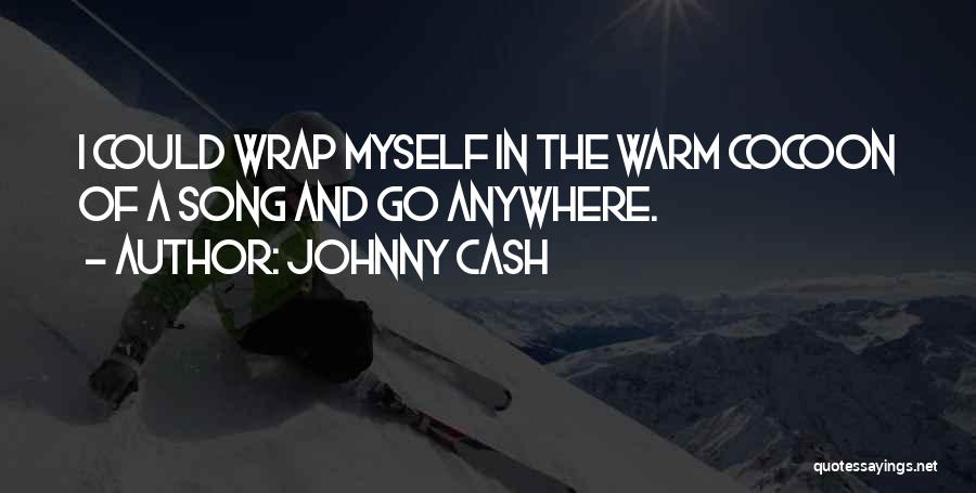 Johnny Cash Quotes: I Could Wrap Myself In The Warm Cocoon Of A Song And Go Anywhere.