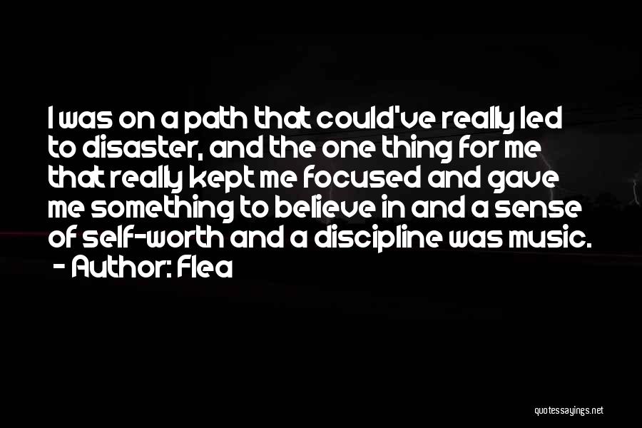 Flea Quotes: I Was On A Path That Could've Really Led To Disaster, And The One Thing For Me That Really Kept