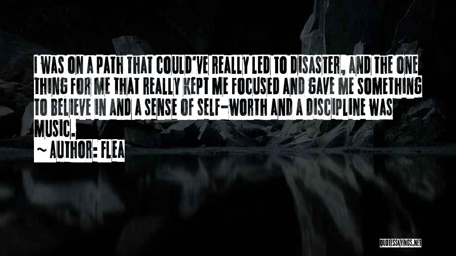 Flea Quotes: I Was On A Path That Could've Really Led To Disaster, And The One Thing For Me That Really Kept