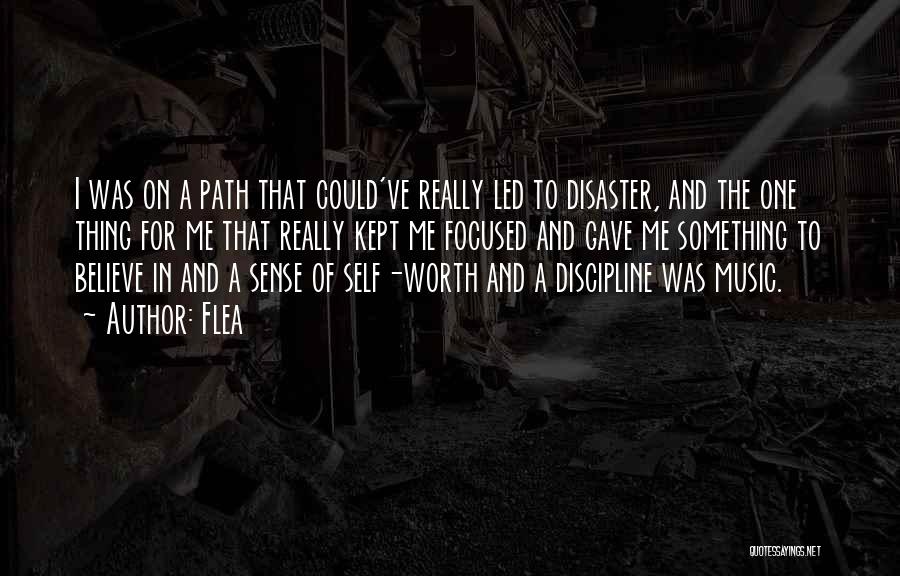 Flea Quotes: I Was On A Path That Could've Really Led To Disaster, And The One Thing For Me That Really Kept