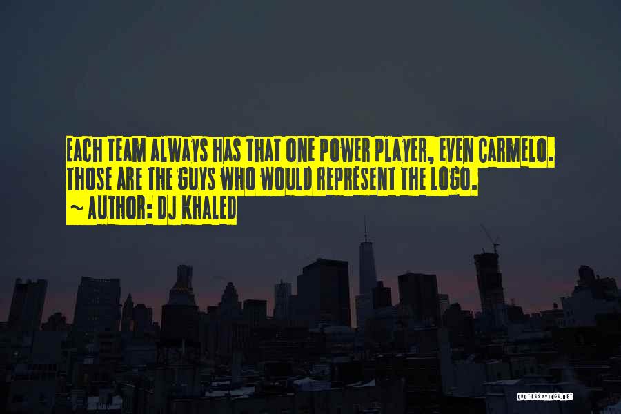 DJ Khaled Quotes: Each Team Always Has That One Power Player, Even Carmelo. Those Are The Guys Who Would Represent The Logo.