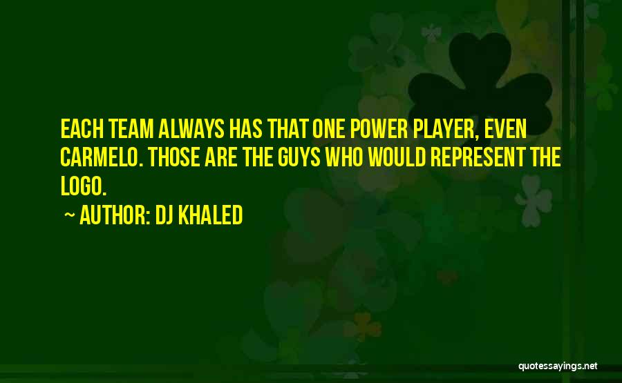 DJ Khaled Quotes: Each Team Always Has That One Power Player, Even Carmelo. Those Are The Guys Who Would Represent The Logo.