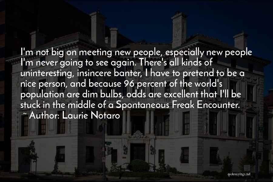 Laurie Notaro Quotes: I'm Not Big On Meeting New People, Especially New People I'm Never Going To See Again. There's All Kinds Of