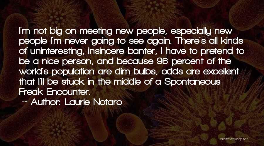 Laurie Notaro Quotes: I'm Not Big On Meeting New People, Especially New People I'm Never Going To See Again. There's All Kinds Of