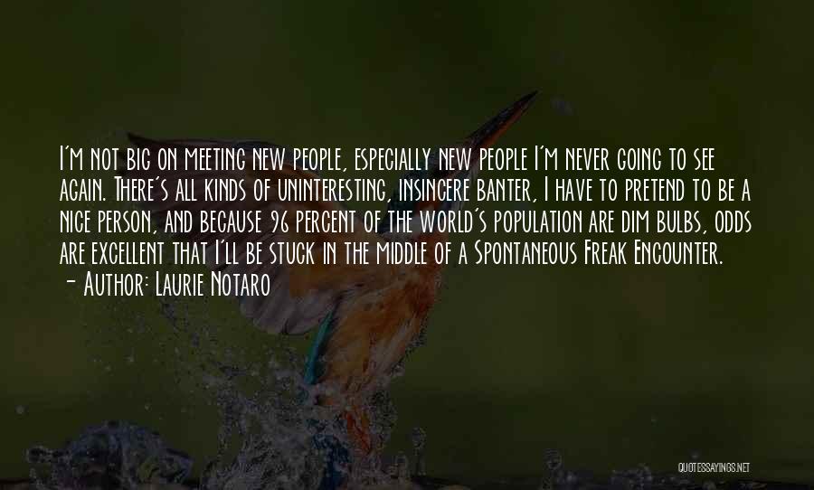 Laurie Notaro Quotes: I'm Not Big On Meeting New People, Especially New People I'm Never Going To See Again. There's All Kinds Of