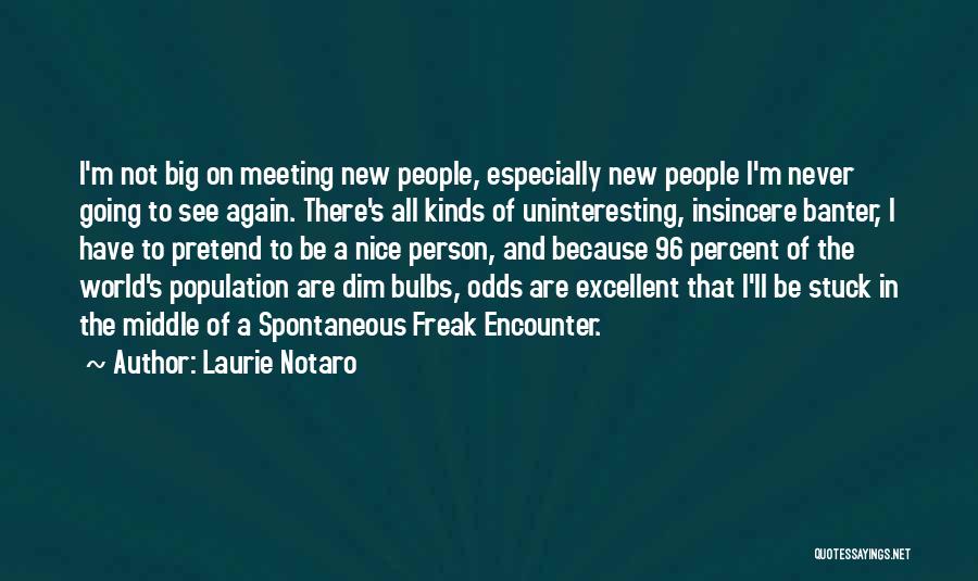 Laurie Notaro Quotes: I'm Not Big On Meeting New People, Especially New People I'm Never Going To See Again. There's All Kinds Of