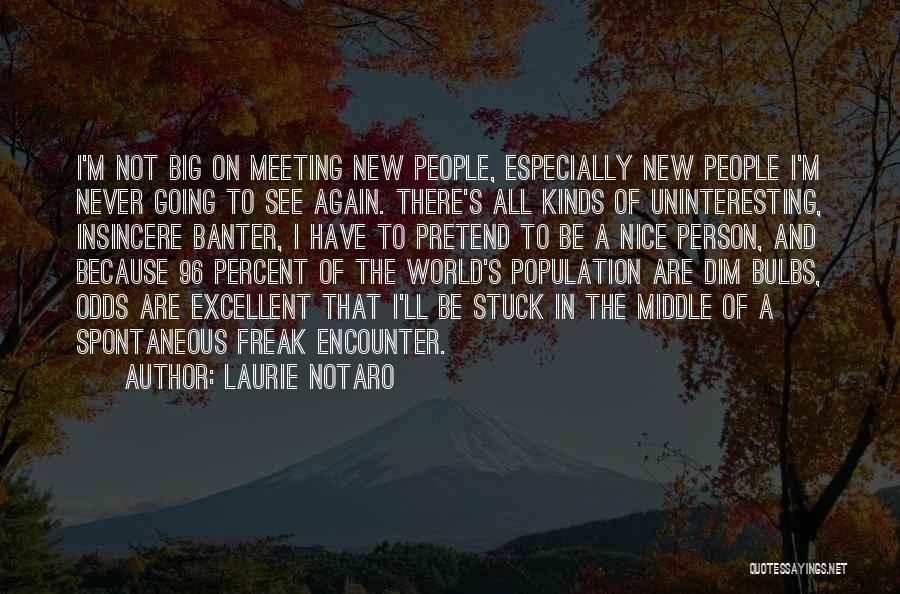 Laurie Notaro Quotes: I'm Not Big On Meeting New People, Especially New People I'm Never Going To See Again. There's All Kinds Of